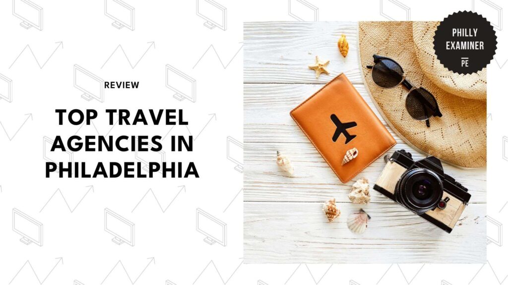 Top 6 Travel Agencies in Philadelphia That Take the Trip Stress Away