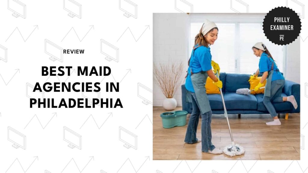5 Best Maid Agencies in Philadelphia to Keep Your Home Spotless