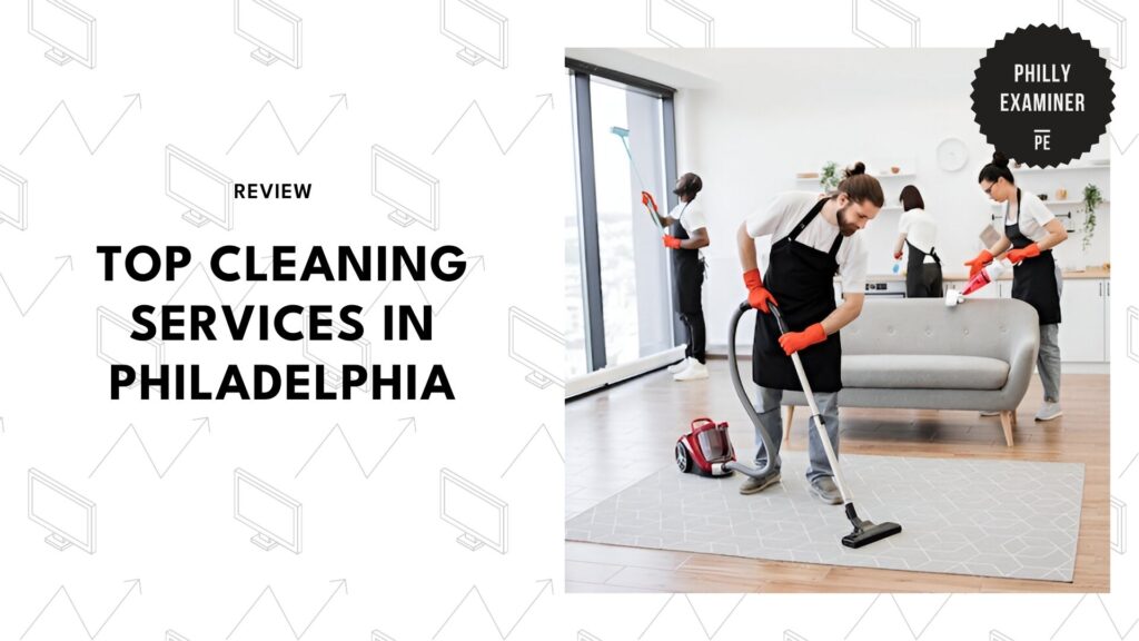 The 5 Best Cleaning Services in Philadelphia So You Don’t Have To Lift a Finger