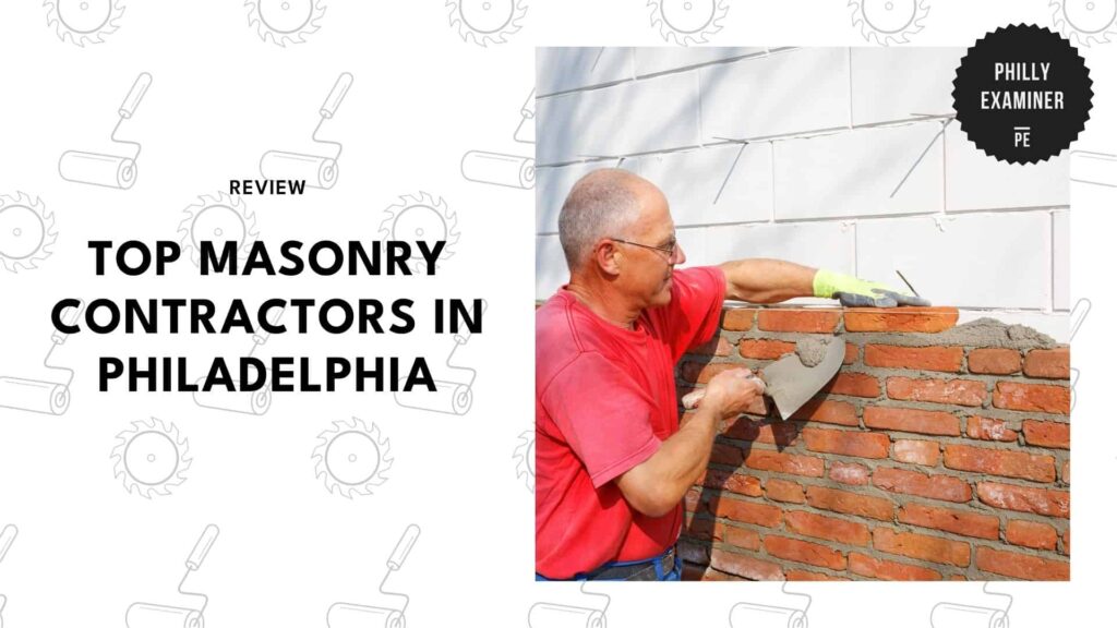 5 Best Masonry Contractors in Philadelphia That Are Worth Every Penny 