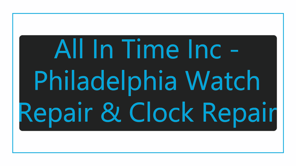 all-in-time-inc-philadelphia-watch-repair-clock-repair